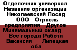 Отделочник-универсал › Название организации ­ Николаевский Посад, ООО › Отрасль предприятия ­ Другое › Минимальный оклад ­ 1 - Все города Работа » Вакансии   . Липецкая обл.